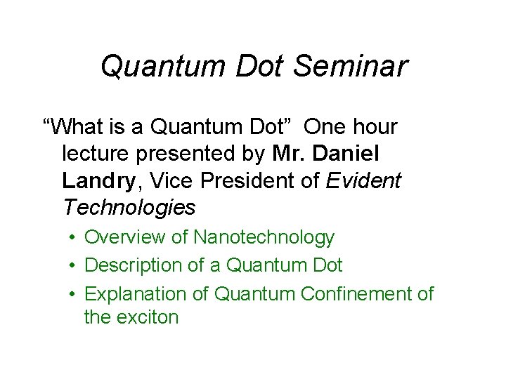 Quantum Dot Seminar “What is a Quantum Dot” One hour lecture presented by Mr. Quantum Dot Seminar “What is a Quantum Dot” One hour lecture presented by Mr.