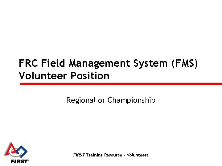 FRC Field Management System (FMS) Volunteer Position Regional or Championship FIRST Training Resource –