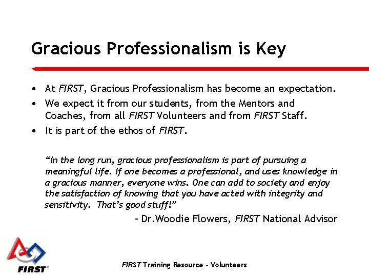 Gracious Professionalism is Key • At FIRST, Gracious Professionalism has become an expectation. •