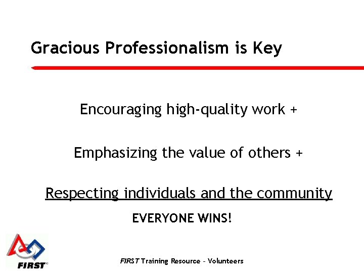 Gracious Professionalism is Key Encouraging high-quality work + Emphasizing the value of others +