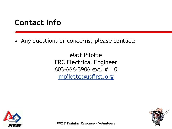 Contact Info • Any questions or concerns, please contact: Matt Pilotte FRC Electrical Engineer