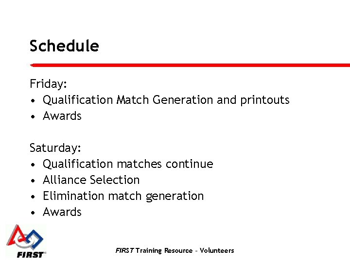 Schedule Friday: • Qualification Match Generation and printouts • Awards Saturday: • Qualification matches