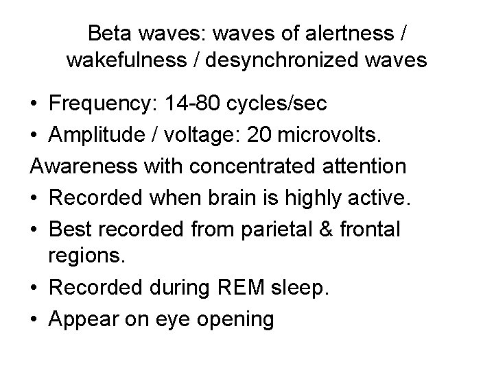 Beta waves: waves of alertness / wakefulness / desynchronized waves • Frequency: 14 -80
