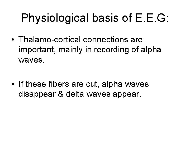 Physiological basis of E. E. G: • Thalamo-cortical connections are important, mainly in recording