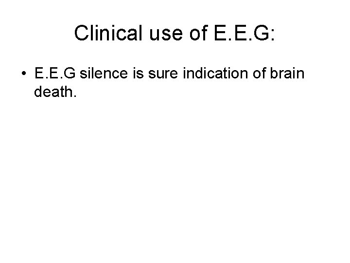 Clinical use of E. E. G: • E. E. G silence is sure indication