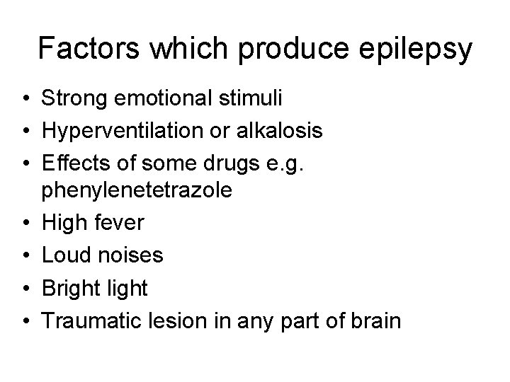 Factors which produce epilepsy • Strong emotional stimuli • Hyperventilation or alkalosis • Effects