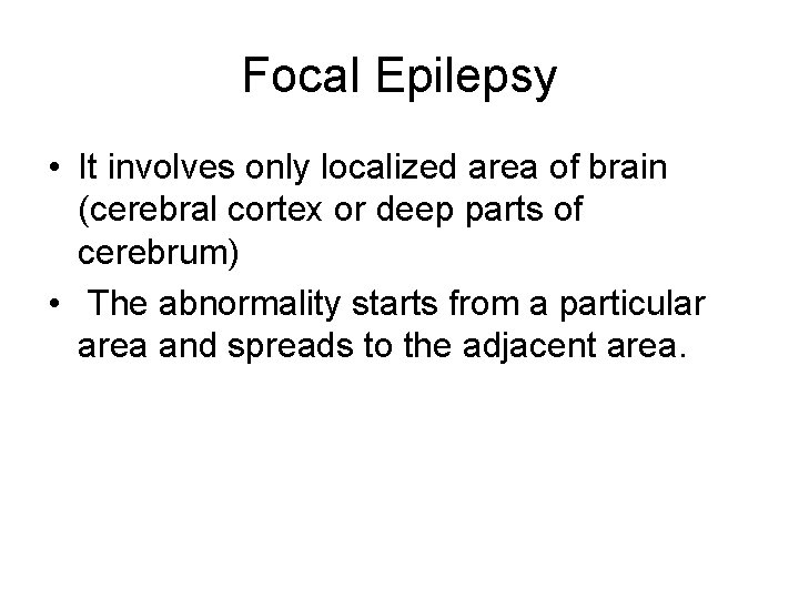 Focal Epilepsy • It involves only localized area of brain (cerebral cortex or deep