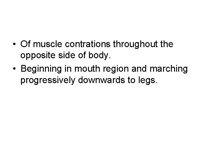  • Of muscle contrations throughout the opposite side of body. • Beginning in