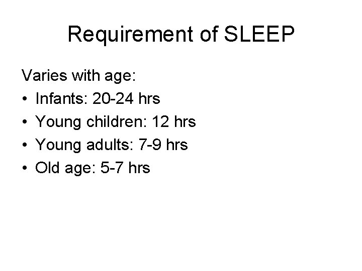 Requirement of SLEEP Varies with age: • Infants: 20 -24 hrs • Young children: