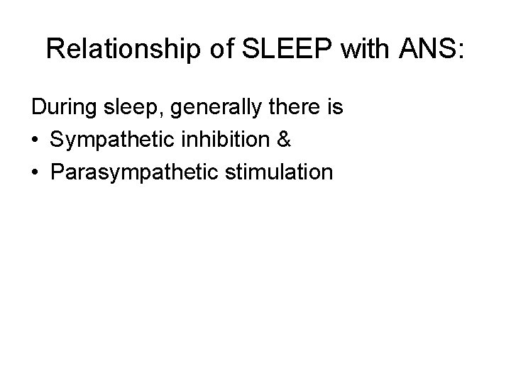 Relationship of SLEEP with ANS: During sleep, generally there is • Sympathetic inhibition &