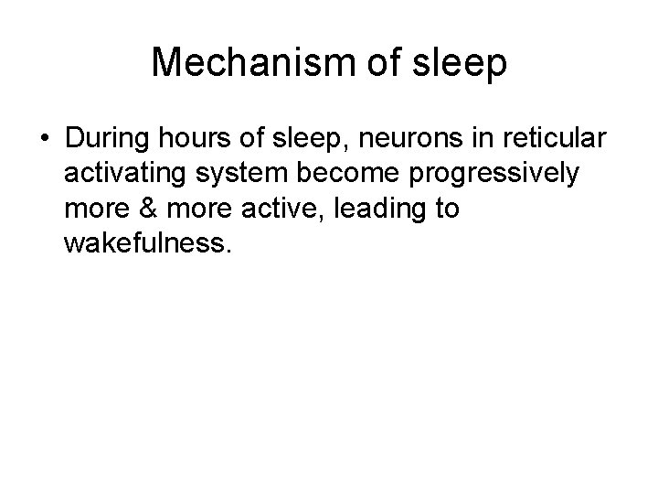 Mechanism of sleep • During hours of sleep, neurons in reticular activating system become