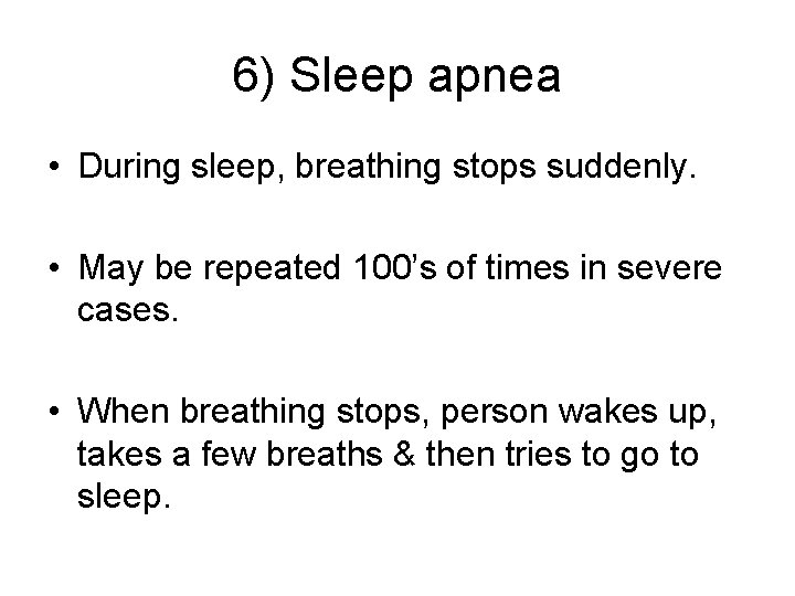 6) Sleep apnea • During sleep, breathing stops suddenly. • May be repeated 100’s