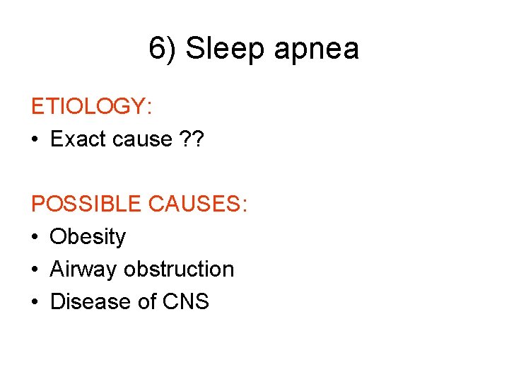 6) Sleep apnea ETIOLOGY: • Exact cause ? ? POSSIBLE CAUSES: • Obesity •