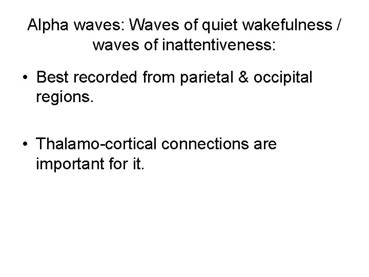 Alpha waves: Waves of quiet wakefulness / waves of inattentiveness: • Best recorded from