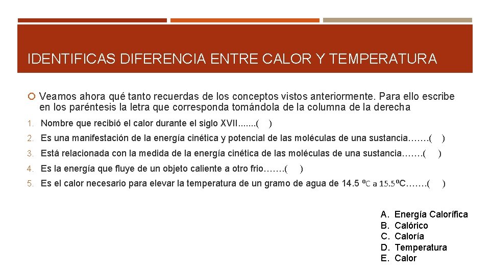 IDENTIFICAS DIFERENCIA ENTRE CALOR Y TEMPERATURA Veamos ahora qué tanto recuerdas de los conceptos