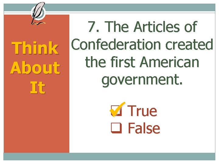 7. The Articles of Confederation created Think the first American About government. It True