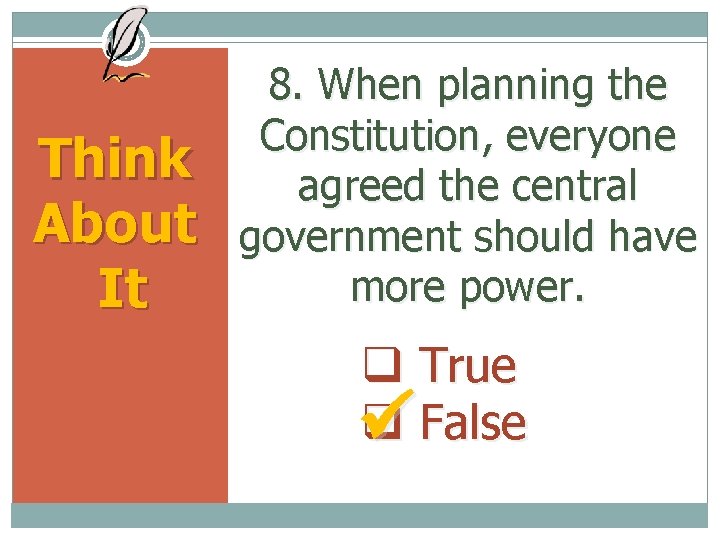 Think About It 8. When planning the Constitution, everyone agreed the central government should