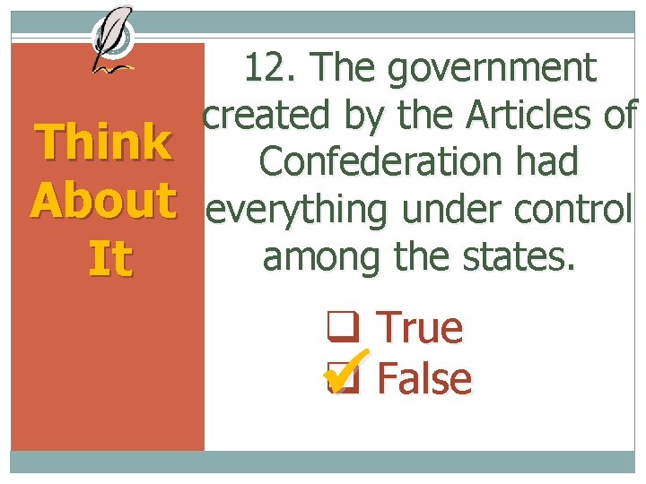 Think About It 12. The government created by the Articles of Confederation had everything