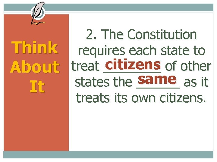 Think About It 2. The Constitution requires each state to citizens of other treat