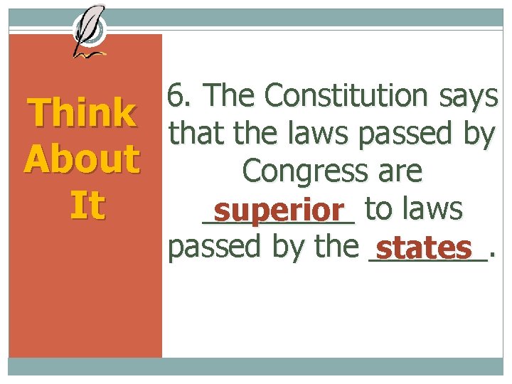 Think About It 6. The Constitution says that the laws passed by Congress are