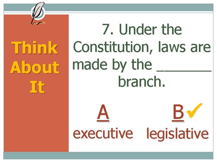 7. Under the Think Constitution, laws are About made by the _______ branch. It