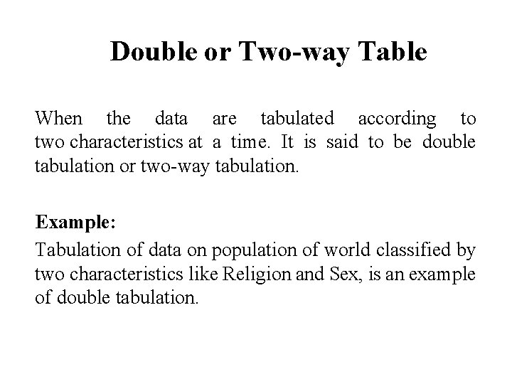 Double or Two-way Table When the data are tabulated according to two characteristics at