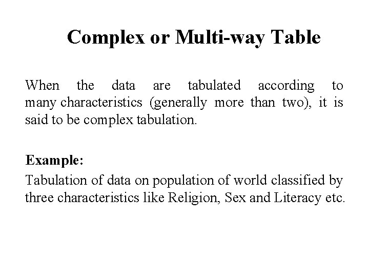 Complex or Multi-way Table When the data are tabulated according to many characteristics (generally