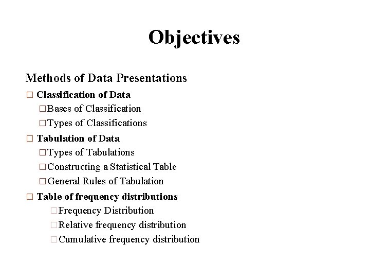 Objectives Methods of Data Presentations � Classification of Data �Bases of Classification �Types of