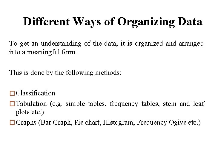 Different Ways of Organizing Data To get an understanding of the data, it is