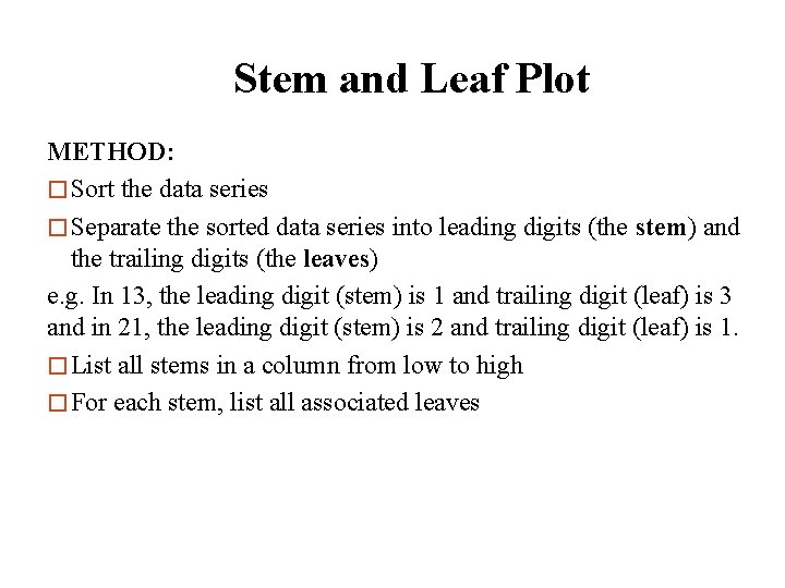 Stem and Leaf Plot METHOD: � Sort the data series � Separate the sorted