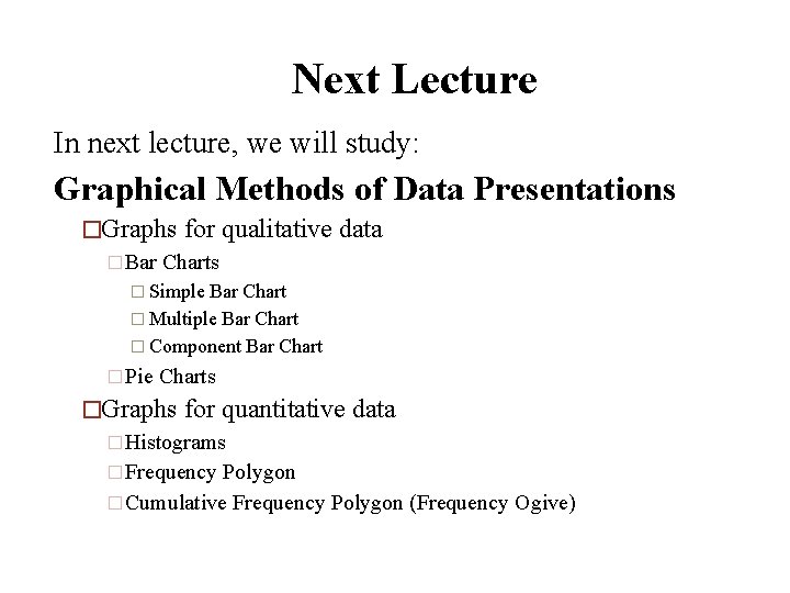 Next Lecture In next lecture, we will study: Graphical Methods of Data Presentations �Graphs