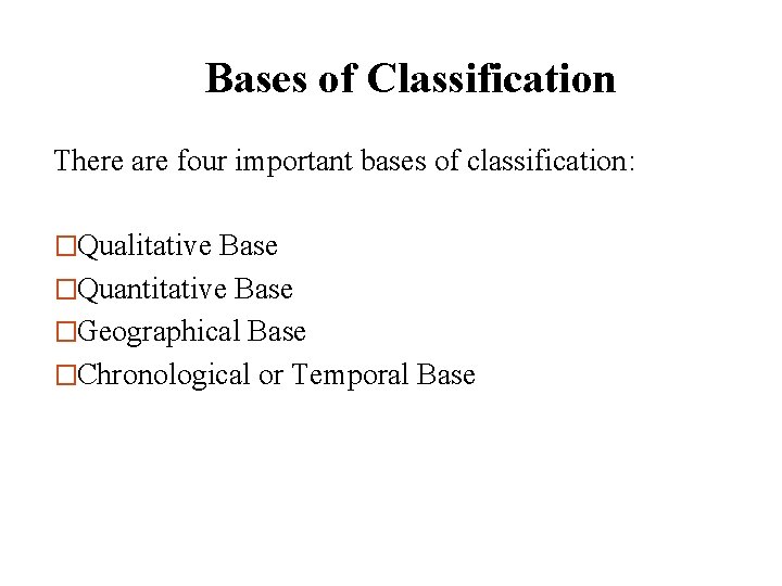 Bases of Classification There are four important bases of classification: �Qualitative Base �Quantitative Base