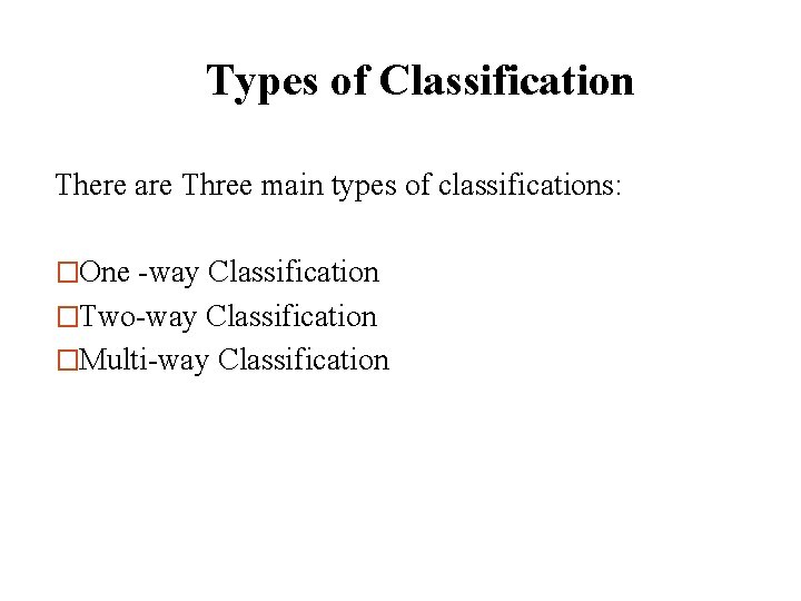 Types of Classification There are Three main types of classifications: �One -way Classification �Two-way