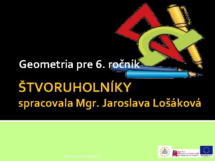 Geometria pre 6. ročník ŠTVORUHOLNÍKY spracovala Mgr. Jaroslava Lošáková http: //portal. zselaniho. sk 