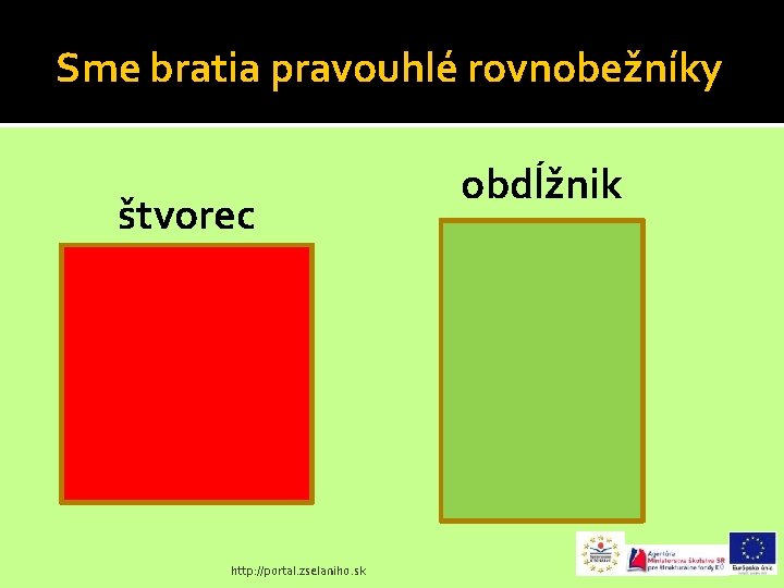 Sme bratia pravouhlé rovnobežníky obdĺžnik Pravouhlé štvorec http: //portal. zselaniho. sk obdĺžnik 