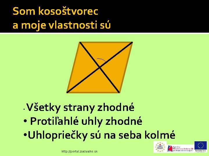 Som kosoštvorec a moje vlastnosti sú Všetky strany zhodné • Protiľahlé uhly zhodné •