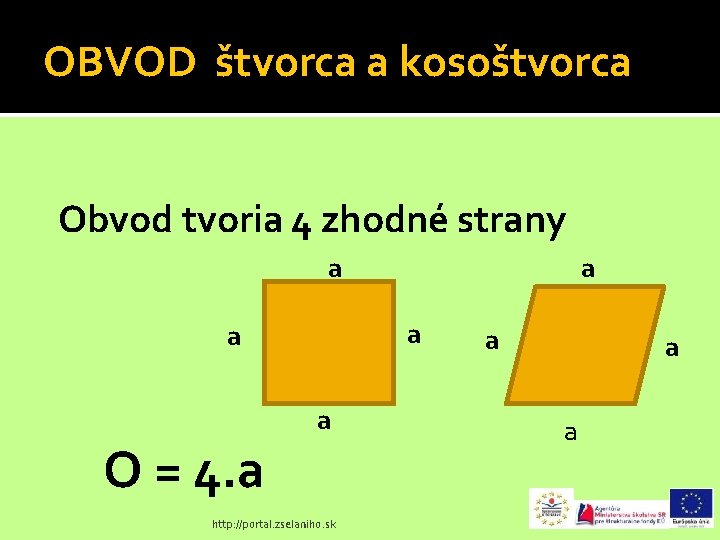 OBVOD štvorca a kosoštvorca Obvod tvoria 4 zhodné strany a a a O =