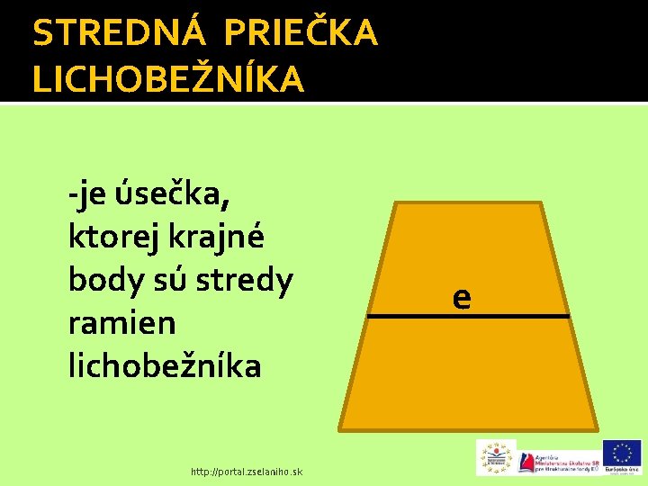 STREDNÁ PRIEČKA LICHOBEŽNÍKA -je úsečka, ktorej krajné body sú stredy ramien lichobežníka http: //portal.