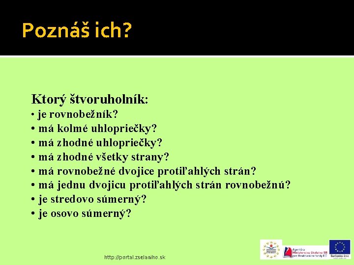 Poznáš ich? Ktorý štvoruholník: • je rovnobežník? • má kolmé uhlopriečky? • má zhodné