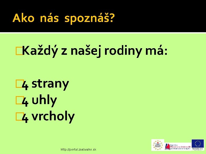 Ako nás spoznáš? �Každý z našej rodiny má: � 4 strany � 4 uhly