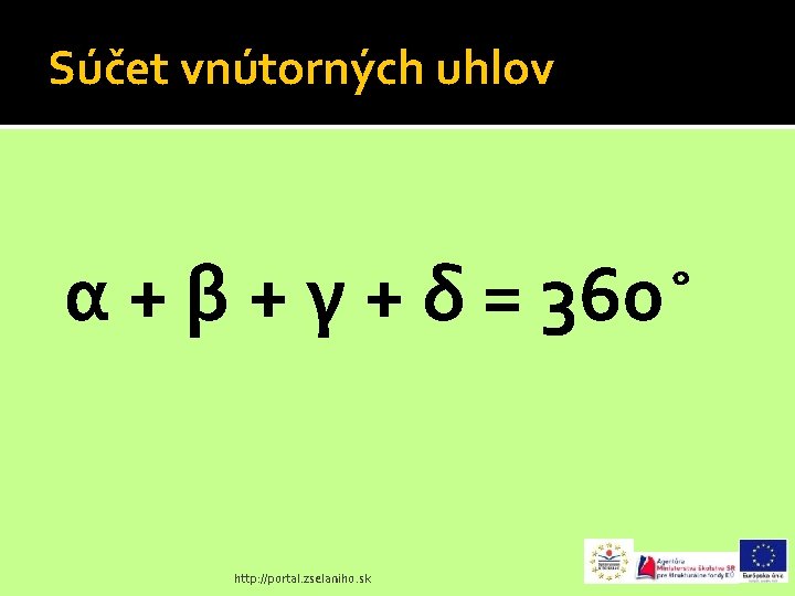 Súčet vnútorných uhlov α + β + γ + δ = 360 http: //portal.