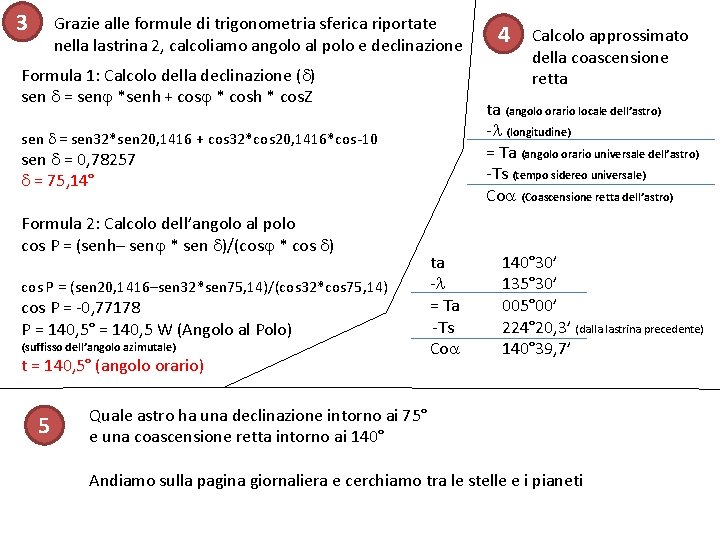 3 Grazie alle formule di trigonometria sferica riportate nella lastrina 2, calcoliamo angolo al