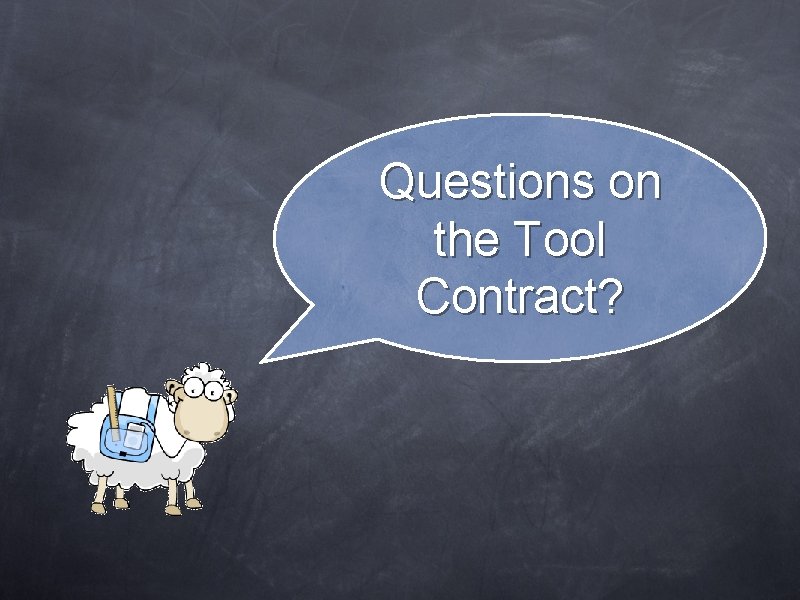 Questions on the Tool Contract? Questions on the Tool Contract?