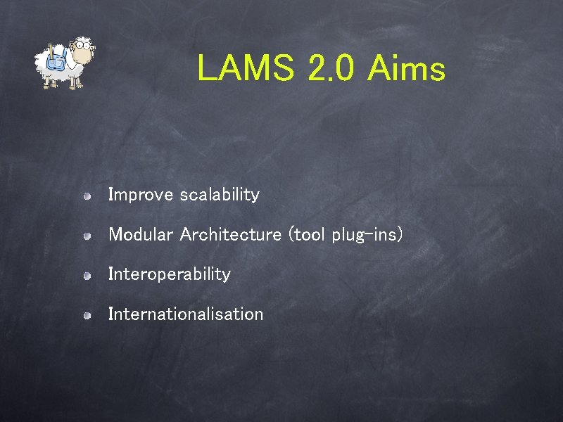 LAMS 2. 0 Aims Improve scalability Modular Architecture (tool plug-ins) Interoperability Internationalisation LAMS 2. 0 Aims Improve scalability Modular Architecture (tool plug-ins) Interoperability Internationalisation
