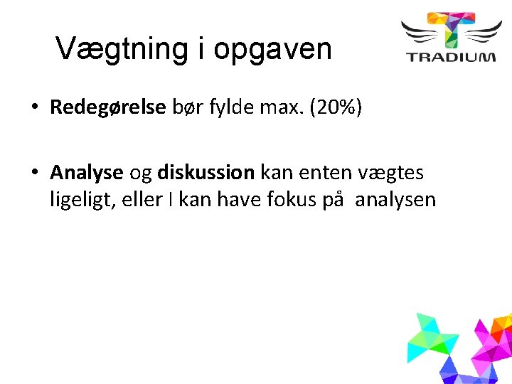 Vægtning i opgaven • Redegørelse bør fylde max. (20%) • Analyse og diskussion kan