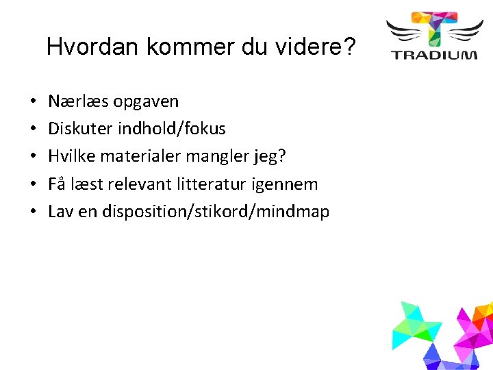 Hvordan kommer du videre? • • • Nærlæs opgaven Diskuter indhold/fokus Hvilke materialer mangler