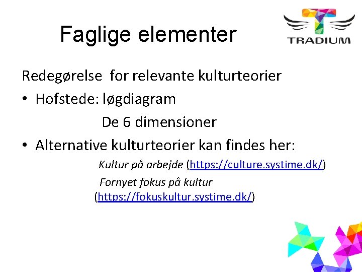 Faglige elementer Redegørelse for relevante kulturteorier • Hofstede: løgdiagram De 6 dimensioner • Alternative