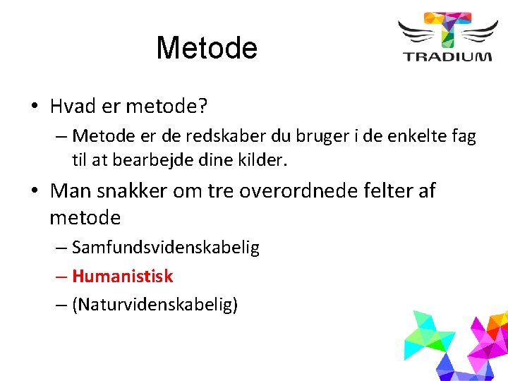 Metode • Hvad er metode? – Metode er de redskaber du bruger i de