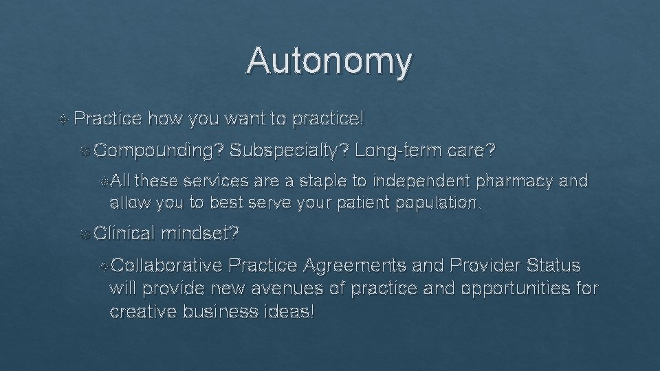 Autonomy Practice how you want to practice! Compounding? Subspecialty? Long-term care? All these services