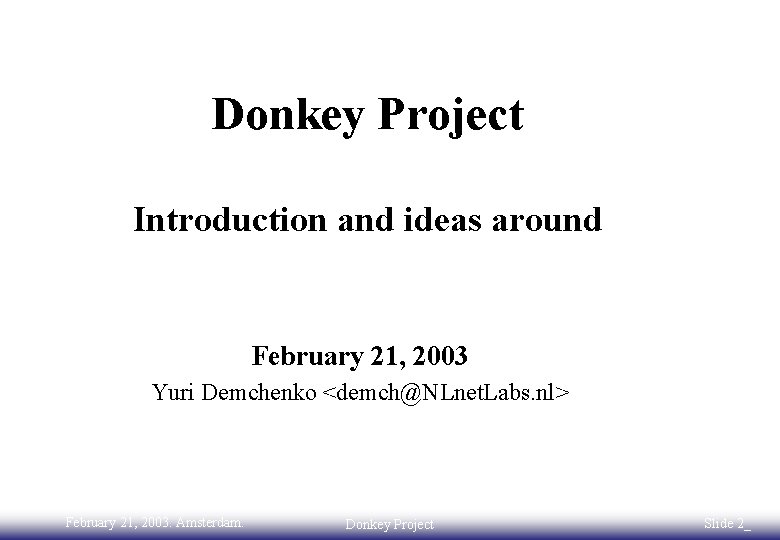Donkey Project Introduction and ideas around February 21, 2003 Yuri Demchenko <demch@NLnet. Labs. nl>